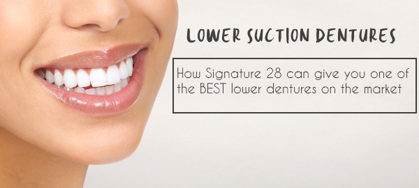 How Signature 28 can help you with an OUTSTANDING lower denture